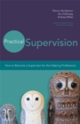 Image for Practical supervision  : how to become a supervisor for the helping professions