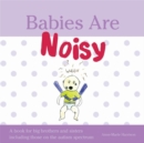 Image for Babies are noisy  : a book for big brothers and sisters including those on the autism spectrum