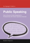 Image for An Asperger&#39;s guide to public speaking  : how to excel at public speaking for professionals with Autism Spectrum Disorder