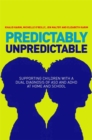 Image for Predictably unpredictable  : supporting children with a dual diagnosis of ASD and ADHD at home and school