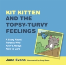 Image for Kit Kitten and the topsy-turvy feelings  : a story about parents who aren&#39;t always able to care