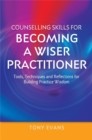 Image for Counselling skills for becoming a wise practitioner  : tools, techniques and reflections for building practice wisdom