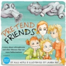 Image for Pretend friends  : a story about schizophrenia and other illnesses that can cause hallucinations