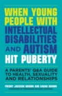Image for When young people with intellectual disabilities and autism hit puberty  : a parents' Q&A guide to health, sexuality and relationships