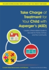 Image for Take control of treatment for your Asperger child  : create a personalized guide to success for home, school and the community