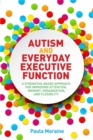 Image for Autism and everyday executive function  : a strengths-based approach for improving attention, memory, organization and flexibility