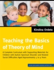 Image for Teaching the basics of theory of mind  : a complete curriculum with supporting materials for children with autism spectrum disorder and related social difficulties aged approximately 5 to 9 years