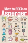 Image for What to feed an Asperger  : how to go from three foods to three hundred with love, patience and a little sleight of hand