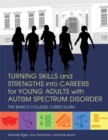 Image for Turning skills and strengths into careers for young adults with autism spectrum disorder  : the basics college curriculum