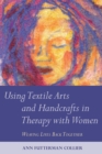Image for Using Textile Arts and Handcrafts in Therapy with Women