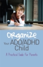 Image for Organize your ADD/ADHD child  : a practical guide for parents