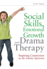 Image for Social skills, emotional growth and drama therapy  : inspiring connection on the autism spectrum