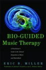 Image for Bio-guided music therapy  : a practitioner&#39;s guide to the clinical integration of music and biofeedback