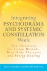 Image for Integrating psychodrama and systemic constellation work  : new directions for action methods, mind-body therapies, and energy healing