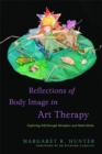 Image for Reflections of body image in art therapy  : exploring self through metaphor and multi-media