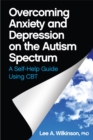 Image for Overcoming anxiety and depression on the autism spectrum  : a self-help guide using CBT