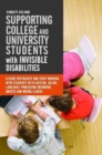 Image for Supporting college and university students with invisible disabilities  : a guide for faculty and staff working with students with autism, AD/HD, language processing disorders, anxiety, and mental il