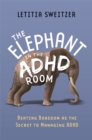 Image for The elephant in the ADHD room  : beating boredom as the secret to managing ADHD