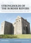 Image for Strongholds of the Border reivers: fortifications of the Anglo-Scottish Border, 1296-1603