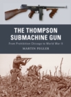 Image for The Thompson submachine gun  : from prohibition Chicago to World War II