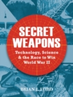 Image for Secret weapons  : technology, science &amp; the race to win World War II