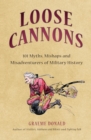 Image for Loose cannons: 101 things they never told you about military history