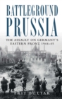 Image for Battleground Prussia  : the assault on Germany&#39;s Eastern Front 1944-45