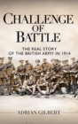 Image for Challenge of battle  : the real story of the British Army in 1914