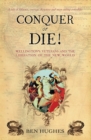 Image for Conquer Or Die!: Wellington&#39;s Veterans and the Liberation of the New World