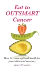 Image for Eat to Outsmart Cancer : How to create optimal health for prevention &amp; recovery