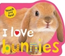 Image for I Love Bunnies : I Love Touch &amp; Feel