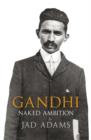Image for Gandhi  : naked ambition