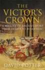 Image for The victor&#39;s crown  : a history of ancient sport from Homer to Byzantium