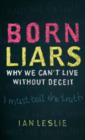 Image for Born liars  : why we can&#39;t live without deceit