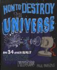 Image for How to destroy the universe and 34 other really interesting uses of physics