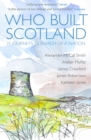 Image for Who built Scotland: 25 journeys in search of a nation