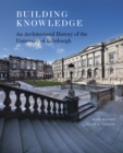 Image for Building Knowledge : An Architectural History of the University of Edinburgh