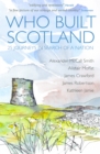 Image for Who built Scotland  : 25 journeys in search of a nation