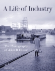 Image for A life of industry  : the photography of John R. Hume
