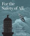 Image for For the safety of all  : the story of Scotland&#39;s lighthouses