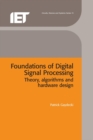 Image for Foundations of digital signal processing: theory, algorithms and hardware design