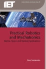 Image for Practical robotics and mechatronics: marine, space and medical applications