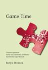 Image for Game time: games to promote social and emotional resilience for children aged 4 to 14