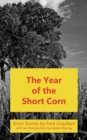 Image for The Year of the Short Corn, and Other Stories