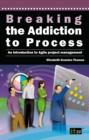 Image for Breaking the addiction to process: an introduction to Agile project management