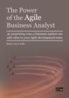 Image for The power of the agile business analyst: 30 surprising ways a business analyst can add value to your agile development team