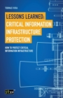 Image for Lessons Learned : Critical Information Infrastructure Protection: How to protect critical information infrastructure