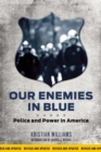Image for Our enemies in blue: police and power in America