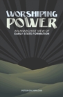 Image for Worshiping power  : an anarchist view of early state formation