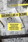 Image for Guerillas of desire: notes on everyday resistance and organizing to make a revolution possible